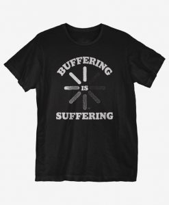 Buffering is Suffering T-Shirt ER01