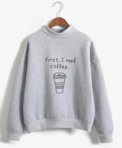 First I Need Coffee Sweatshirt EM01
