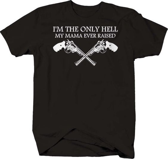 the only hell my momma ever raised shirt