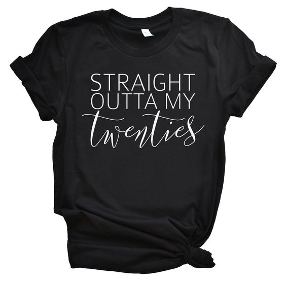 straight outta my twenties shirt