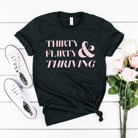 thirty flirty and thriving shirt