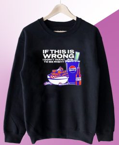 Josh Allen 17 If this is Wrong I don't want to be Right Sweatshirt