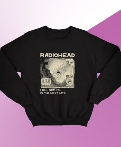Radiohead I Will See You In The Next Life Sweatshirt