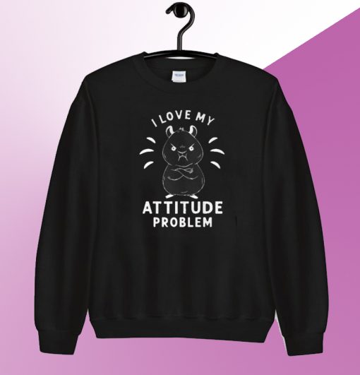 I LIve My Attitude Problem Sweatshirt