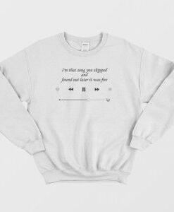 I Am That Song You Skipped Sweatshirt